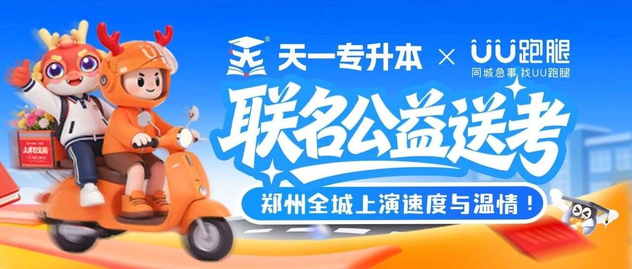 天一专升本&times;UU跑腿｜2026专升本考试公益送考，在郑州全城上演&ldquo;速度与温情&rdquo;！