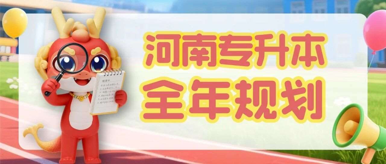 河南专升本全年规划指南：从2月到12月，帮你走稳每一步！