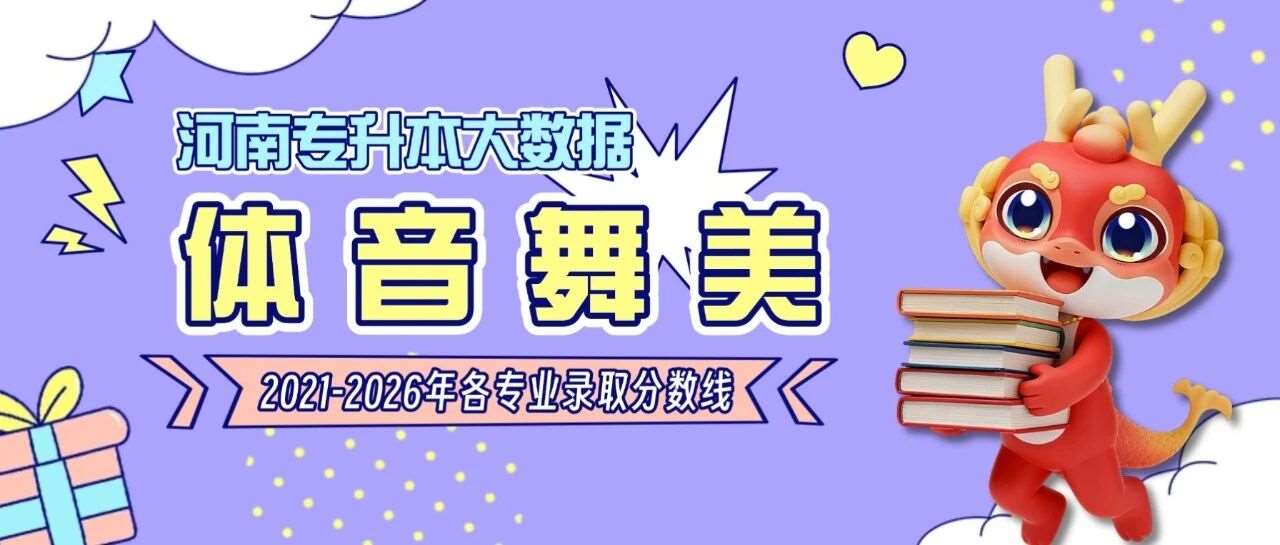 河南专升本【体、音、舞、美】各专业招生院校2021-2026年录取分数线